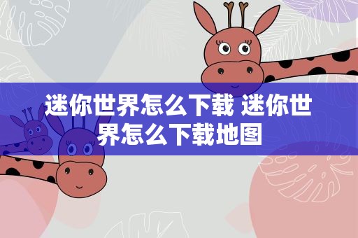 迷你世界怎么下载 迷你世界怎么下载地图