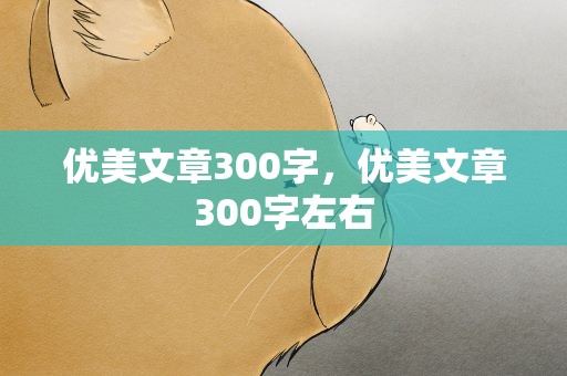 优美文章300字，优美文章300字左右
