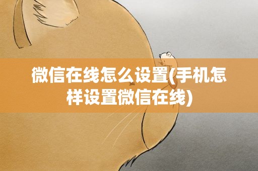 微信在线怎么设置(手机怎样设置微信在线)