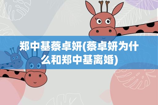 郑中基蔡卓妍(蔡卓妍为什么和郑中基离婚)