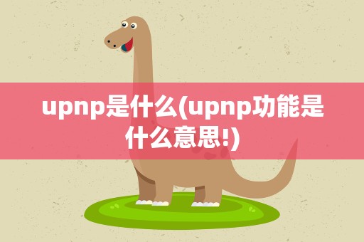 upnp是什么(upnp功能是什么意思!)