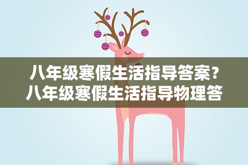 八年级寒假生活指导答案？八年级寒假生活指导物理答案