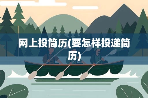 网上投简历(要怎样投递简历)
