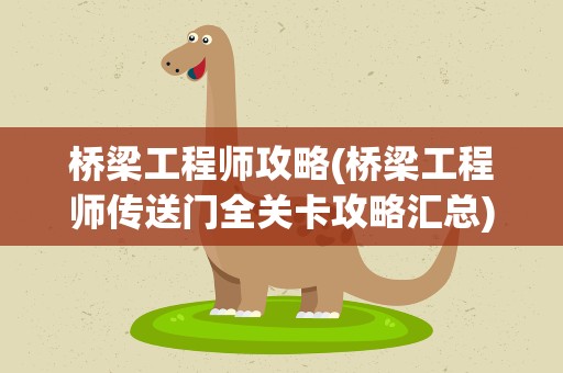 桥梁工程师攻略(桥梁工程师传送门全关卡攻略汇总)