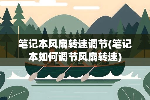 笔记本风扇转速调节(笔记本如何调节风扇转速)