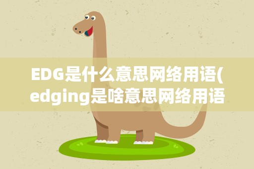 EDG是什么意思网络用语(edging是啥意思网络用语)