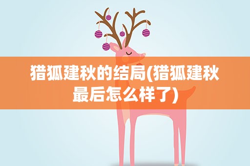 猎狐建秋的结局(猎狐建秋最后怎么样了)