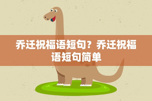 乔迁祝福语短句？乔迁祝福语短句简单