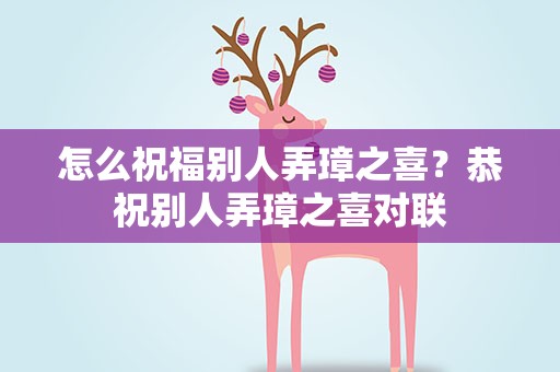 怎么祝福别人弄璋之喜？恭祝别人弄璋之喜对联
