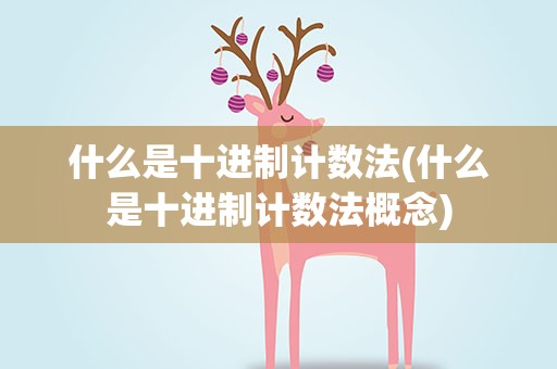 什么是十进制计数法(什么是十进制计数法概念)