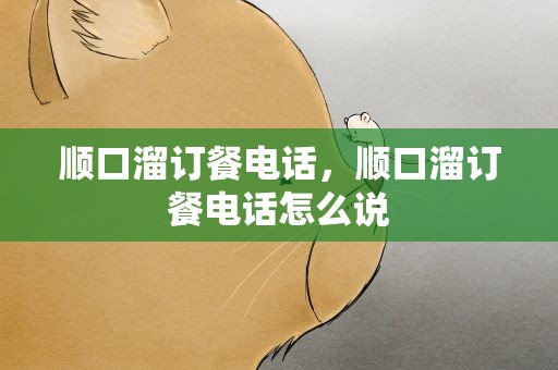 顺口溜订餐电话，顺口溜订餐电话怎么说