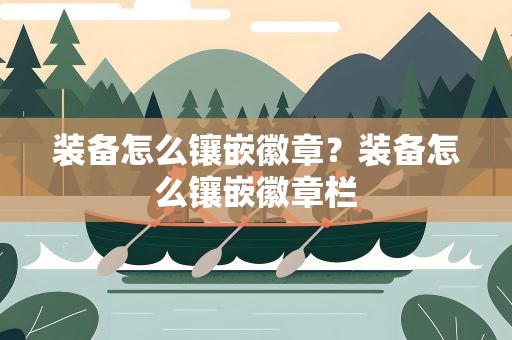 装备怎么镶嵌徽章？装备怎么镶嵌徽章栏