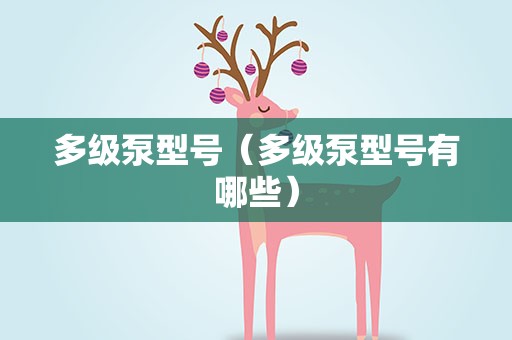 多级泵型号（多级泵型号有哪些）