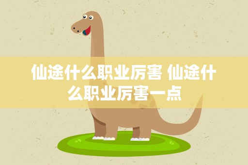 仙途什么职业厉害 仙途什么职业厉害一点