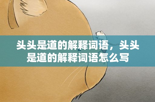头头是道的解释词语，头头是道的解释词语怎么写