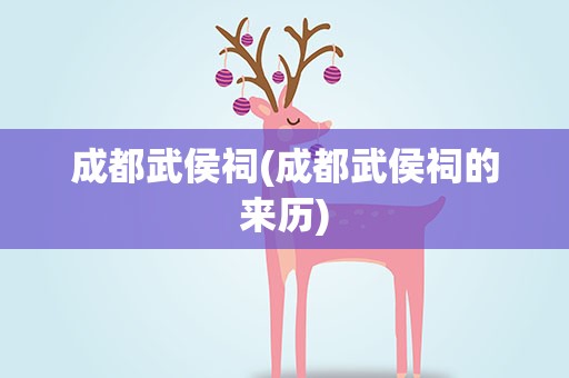 成都武侯祠(成都武侯祠的来历)