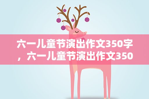 六一儿童节演出作文350字，六一儿童节演出作文350字左右