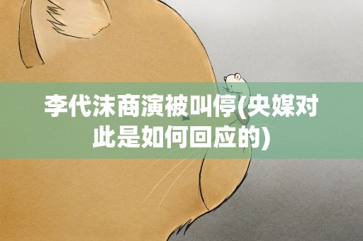 李代沫商演被叫停(央媒对此是如何回应的)