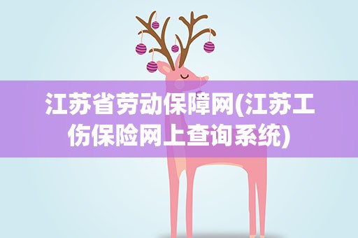 江苏省劳动保障网(江苏工伤保险网上查询系统)