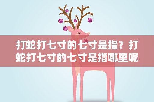 打蛇打七寸的七寸是指？打蛇打七寸的七寸是指哪里呢