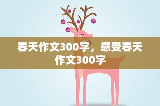 春天作文300字，感受春天作文300字