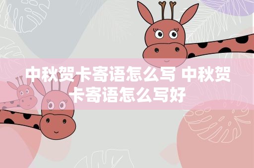 中秋贺卡寄语怎么写 中秋贺卡寄语怎么写好