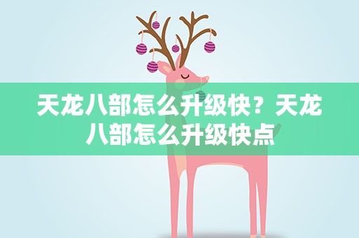 天龙八部怎么升级快？天龙八部怎么升级快点