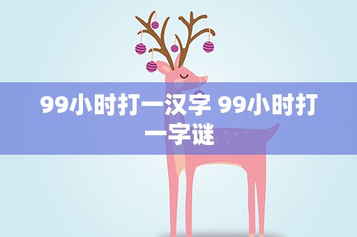 99小时打一汉字 99小时打一字谜