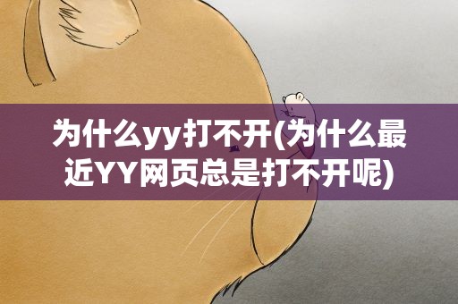 为什么yy打不开(为什么最近YY网页总是打不开呢)