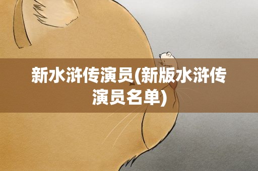新水浒传演员(新版水浒传演员名单)