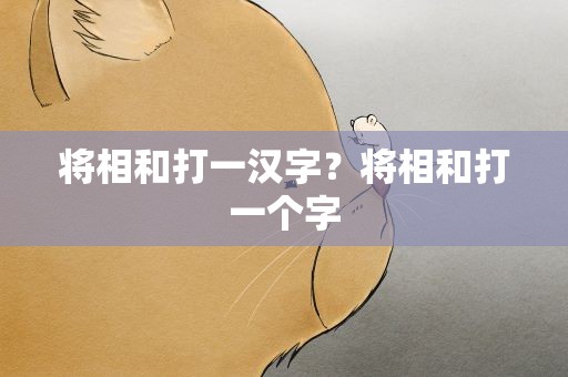 将相和打一汉字？将相和打一个字