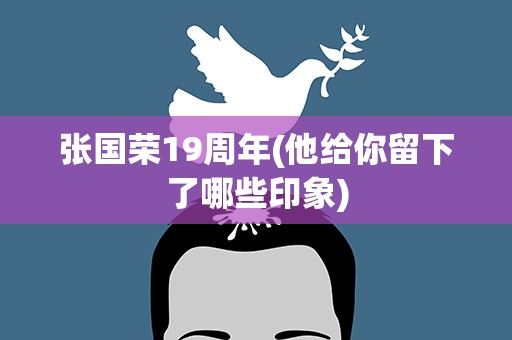 张国荣19周年(他给你留下了哪些印象)