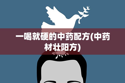 一喝就硬的中药配方(中药材壮阳方)