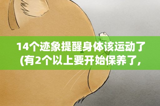 14个迹象提醒身体该运动了(有2个以上要开始保养了,这项运动不错)