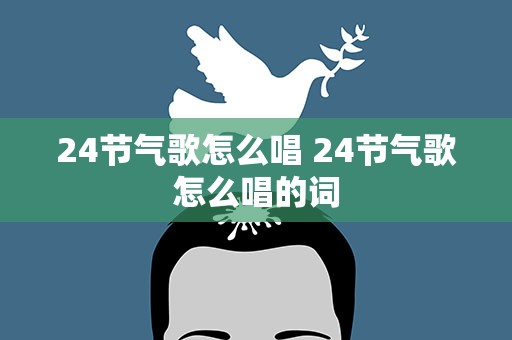 24节气歌怎么唱 24节气歌怎么唱的词