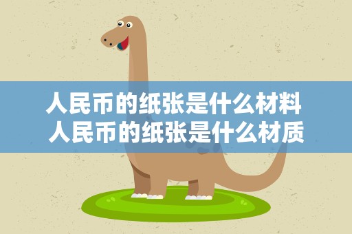 人民币的纸张是什么材料 人民币的纸张是什么材质