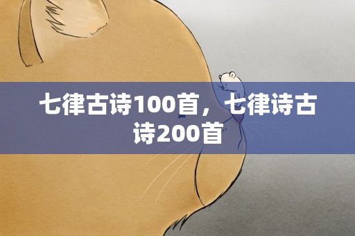 七律古诗100首，七律诗古诗200首