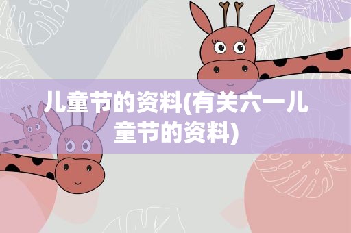 儿童节的资料(有关六一儿童节的资料)