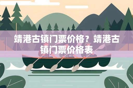 靖港古镇门票价格？靖港古镇门票价格表