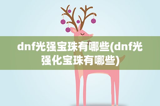 dnf光强宝珠有哪些(dnf光强化宝珠有哪些)