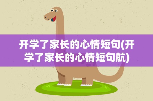 开学了家长的心情短句(开学了家长的心情短句航)
