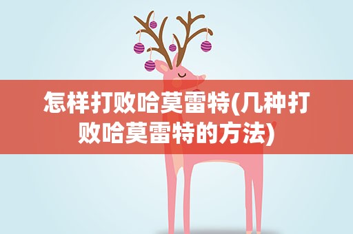 怎样打败哈莫雷特(几种打败哈莫雷特的方法)