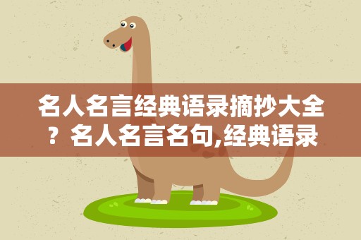 名人名言经典语录摘抄大全？名人名言名句,经典语录