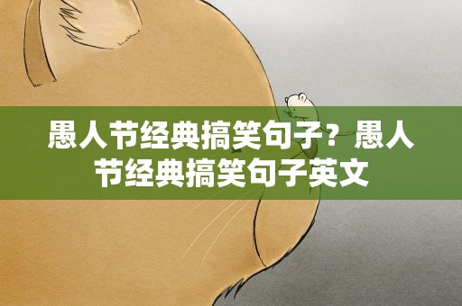 愚人节经典搞笑句子？愚人节经典搞笑句子英文