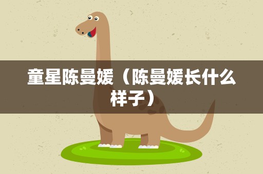 童星陈曼媛（陈曼媛长什么样子）