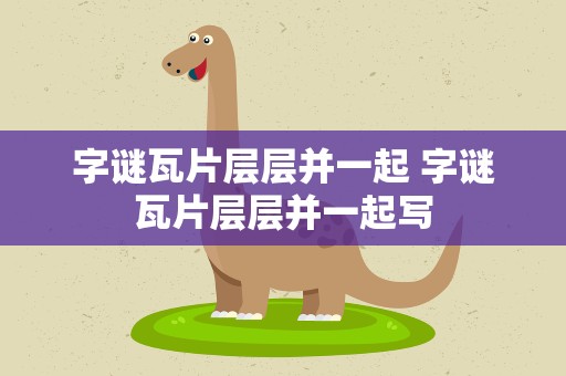 字谜瓦片层层并一起 字谜瓦片层层并一起写