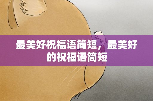 最美好祝福语简短，最美好的祝福语简短