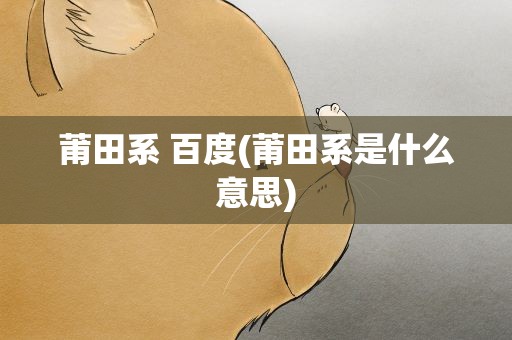 莆田系 百度(莆田系是什么意思)