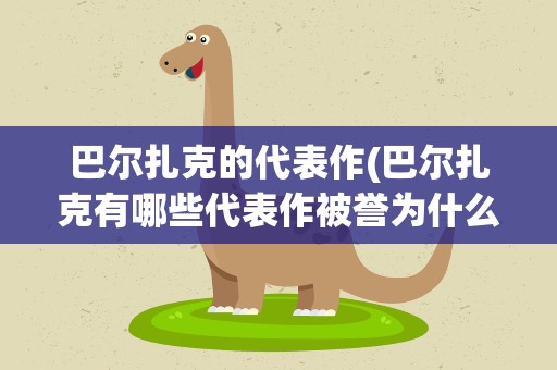 巴尔扎克的代表作(巴尔扎克有哪些代表作被誉为什么)