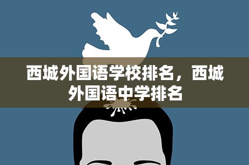 西城外国语学校排名，西城外国语中学排名
